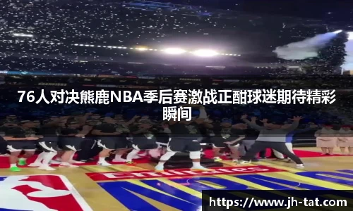 76人对决熊鹿NBA季后赛激战正酣球迷期待精彩瞬间