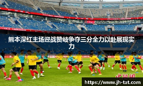 熊本深红主场迎战赞岐争夺三分全力以赴展现实力
